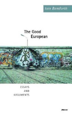 Iain Bamforth - The Good European: Arguments, Excursions and Disquisitions on the Theme of Europe - 9781857547658 - V9781857547658