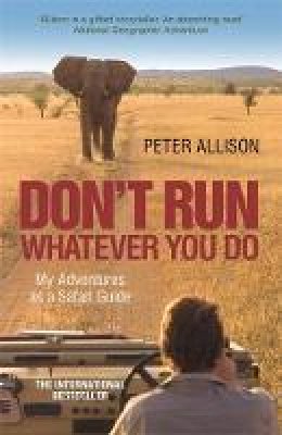 Peter Allison - Don't Run What Ever You Do: My Adventures as a Safari Guide - 9781857886450 - V9781857886450