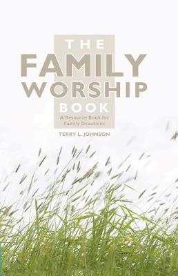 Terry L. Johnson - The Family Worship Book: A Resource Book for Family Devotions - 9781857924015 - V9781857924015