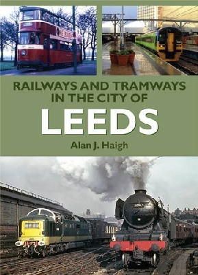 Alan J. Haigh - Railways and Tramways in the City of Leeds - 9781857943337 - V9781857943337