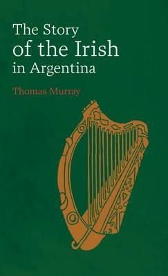 Thomas Murray - The Story of the Irish in Argentina - 9781859184745 - V9781859184745