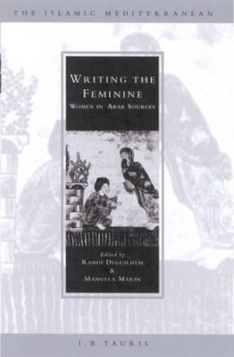 . Ed(S): Deguilhem, Randi; Marin, Manuela - Writing the Feminine: Women in Arab Sources (Islamic Mediterranean): v. 1 - 9781860646973 - V9781860646973