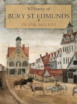 Frank Meeres - A History of Bury St Edmunds (hardback) - 9781860776571 - V9781860776571