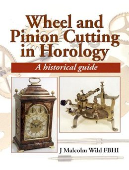 Malcolm Wild - Wheel and Pinion Cutting in Horology: A Historical Guide - 9781861262455 - V9781861262455