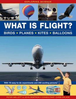 Mellett Peter - Exploring Science: What is Flight?: Birds, Planes, Kites, Balloons; with 18 Easy-To-Do Experiments and 240 Exciting Pictures - 9781861474018 - V9781861474018