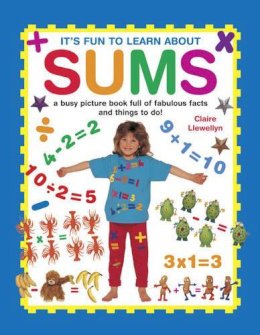 Claire Llewellyn - It's Fun to Learn About Sums: A Busy Picture Book Full Of Fabulous Facts And Things To Do! - 9781861477620 - V9781861477620