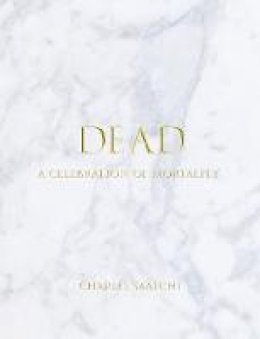 Charles Saatchi - DEAD: A Celebration of Mortality - 9781861543592 - V9781861543592