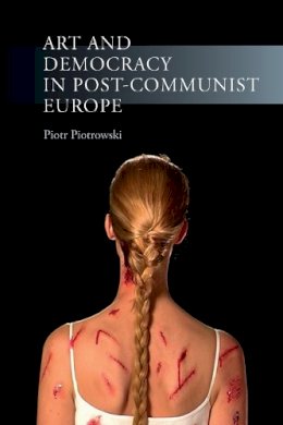 Piotr Piotrowski - Art and Democracy in Post-communist Europe - 9781861898951 - V9781861898951