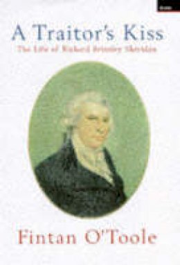 Fintan O'toole - A Traitor's Kiss: Life of Richard Brinsley Sheridan - 9781862070264 - KMK0024118