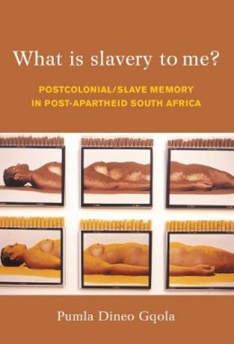 Pumla Dineo Gqola - What Is Slavery to Me?: Postcolonial/Slave Memory in Post-apartheid South Africa - 9781868145072 - V9781868145072