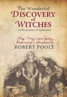 Robert Poole - The Wonderful Discovery of Witches in the County of Lancaster: Thomas Pott's Original Account - 9781874181781 - V9781874181781