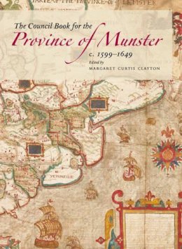 Margaret Curtis Clayton (Ed.) - The Council Book for the Province of Munster c.1599-1649 - 9781874280873 - V9781874280873