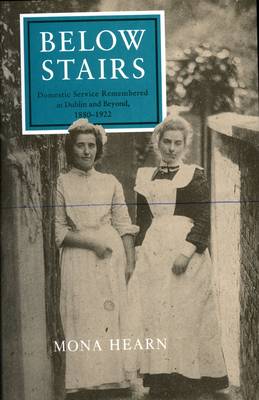 Mona Hearn - Below Stairs:  Domestic Service Remembered in Dublin and Beyond, 1880-1922 - 9781874675136 - KMK0023538