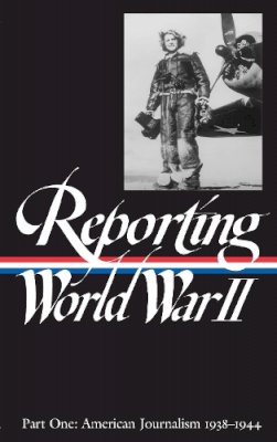  - Reporting World War II, Part 1: American Journalism, 1938-1944 (Library of America) - 9781883011048 - V9781883011048