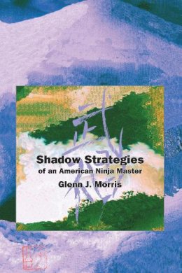 Glenn Morris - Shadow Strategies of an American Ninja Master - 9781883319298 - V9781883319298