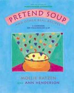 Mollie Katzen - Pretend Soup and Other Real Recipes: A Cookbook for Preschoolers and Up - 9781883672065 - V9781883672065