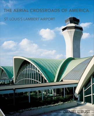 Daniel L.       Rust - The Aerial Crossroads of America: St. Louis's Lambert Airport - 9781883982898 - V9781883982898