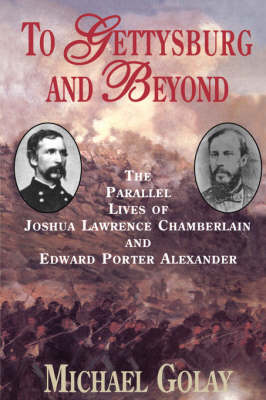 Michael Golay - To Gettysburg And Beyond: The Parallel Lives Of Joshua Chamberlain And Edward Porter Alexander - 9781885119599 - V9781885119599