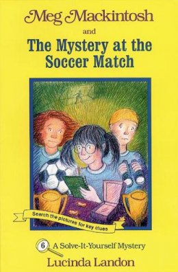 Lucinda Landon - Meg Mackintosh and the Mystery at the Soccer Match: A Solve-It-Yourself Mystery (Meg Mackintosh Mystery series) - 9781888695052 - V9781888695052