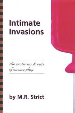 M R Strict - Intimate Invasions: The Erotic Ins & Outs of Enema Play - 9781890159511 - V9781890159511