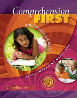 Claudia Cornett - Comprehension First: Inquiry into Big Ideas Using Important Questions - 9781890871987 - V9781890871987