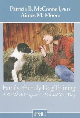 Patricia B McConnell - Family Friendly Dog Training: A Six-Week Program for You and Your Dog - 9781891767111 - V9781891767111