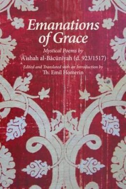 Emil Homerin - Emanations of Grace: Mystical Poems by ´A´ishah Al-Ba´uniyah (d. 923/1517) - 9781891785887 - V9781891785887