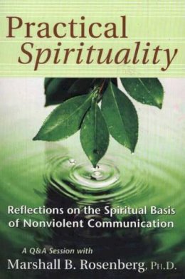 Rosenberg - Practical Spirituality: The Spiritual Basis of Nonviolent Communication (Nonviolent Communication Guides) - 9781892005144 - V9781892005144