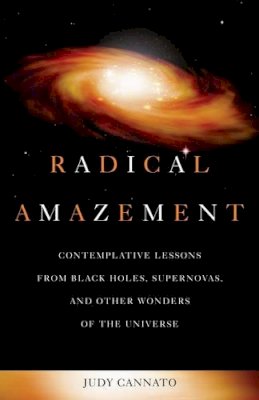 Judy Cannato - Radical Amazement: Contemplative Lessons from Black Holes, Supernovas, and Other Wonders of the Universe - 9781893732995 - V9781893732995