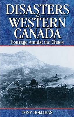 Tony Hollihan - Disasters of Western Canada: Courage Amidst the Chaos - 9781894864138 - V9781894864138
