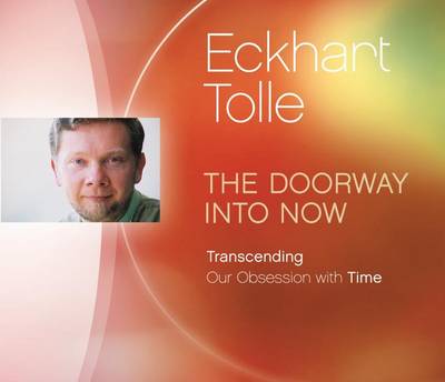 Eckhart Tolle - The Doorway Into Now: Transcending Our Obsession with Time - 9781894884365 - V9781894884365