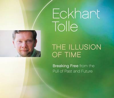 Eckhart Tolle - The Illusion of Time: Breaking Free from the Pull of Past and Future - 9781894884402 - V9781894884402