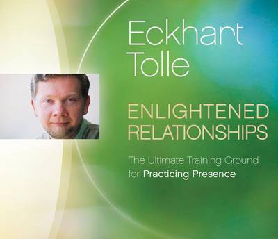 Eckhart Tolle - Enlightened Relationships: The Ultimate Training Ground for Practicing Presence - 9781894884648 - V9781894884648