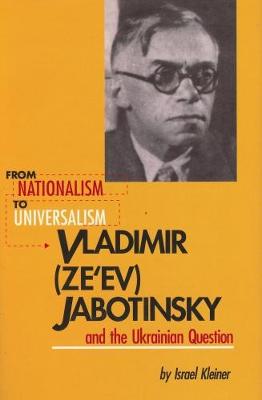 Israel Kleiner - From Nationalism to Universalism. Vladimir (Ze'ev) Jabotinsky and the Ukrainian Question - 9781895571332 - V9781895571332