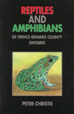 Peter Christie - Reptiles and Amphibians of Prince Edward County, Ontario - 9781896219271 - V9781896219271