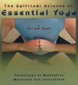 Sri Adi Dadi - The Spiritual Science of Essential Yoga - 9781896523477 - V9781896523477