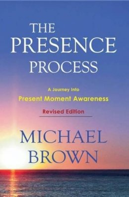 Michael Brown - The Presence Process: A Journey into Present Moment Awareness - 9781897238462 - V9781897238462