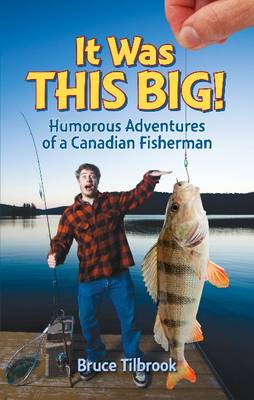 Bruce Tilbrook - It Was This Big!: Humorous Fishing and Outdoor Stories - 9781897277812 - V9781897277812