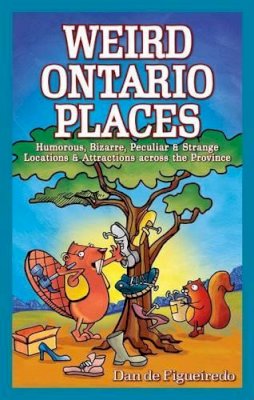 Dan de Figueiredo - Weird Ontario Places: Humorous, Bizarre, Peculiar & Strange Locations & Attractions Across the Province - 9781897278079 - V9781897278079