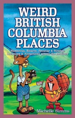 Michelle Simms - Weird British Columbia Places: Humorous, Bizarre, Peculiar & Strange Locations & Attractions Across the Province - 9781897278086 - V9781897278086