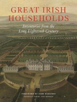 Tessa (Ed) Murdoch - Great Irish Households: Inventories from the Long Eighteenth Century - 9781898565178 - V9781898565178