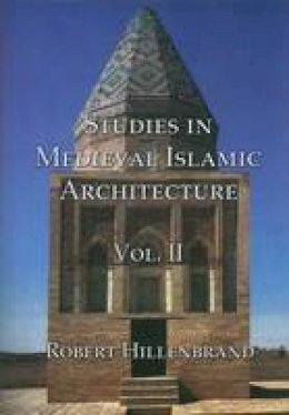 Robert Hillenbrand - Studies in Medieval Islamic Architecture, Volume 2 - 9781899828159 - V9781899828159