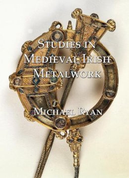 Michael Ryan - Studies in Medieval Irish Metalwork - 9781899828296 - V9781899828296