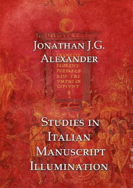 Alexander, Jonathan; James, Graham - Studies in Italian Manuscript Illumination - 9781899828463 - V9781899828463