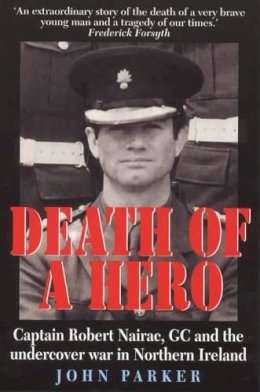 John Parker - Death of a Hero: Captain Robert Nairac, GC and the Undercover War in Northern Ireland - 9781900512756 - KSG0032327