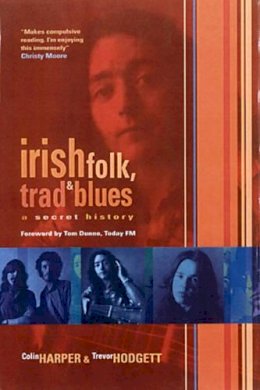 Colin Harper - Irish Folk, Trad & Blues: A Secret History - 9781901447408 - V9781901447408