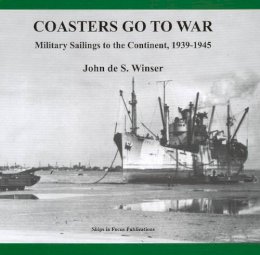 John de S Winser - Coasters Go to War: Military Sailings to the Continent, 1939-1945 - 9781901703566 - V9781901703566