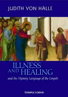 Judith Von Halle - Illness and Healing and the Mystery Language of the Gospels - 9781902636986 - V9781902636986