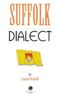 Louise Maskill (Ed.) - Suffolk Dialect: A Selection of Words and Anecdotes from Around Suffolk - 9781902674889 - V9781902674889