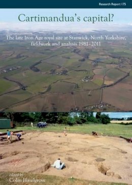 C Haselgrove - Cartimandua's Capital?: The late Iron Age royal site at Stanwick, North Yorks, fieldwork and analysis 1981-2009 - 9781902771984 - V9781902771984